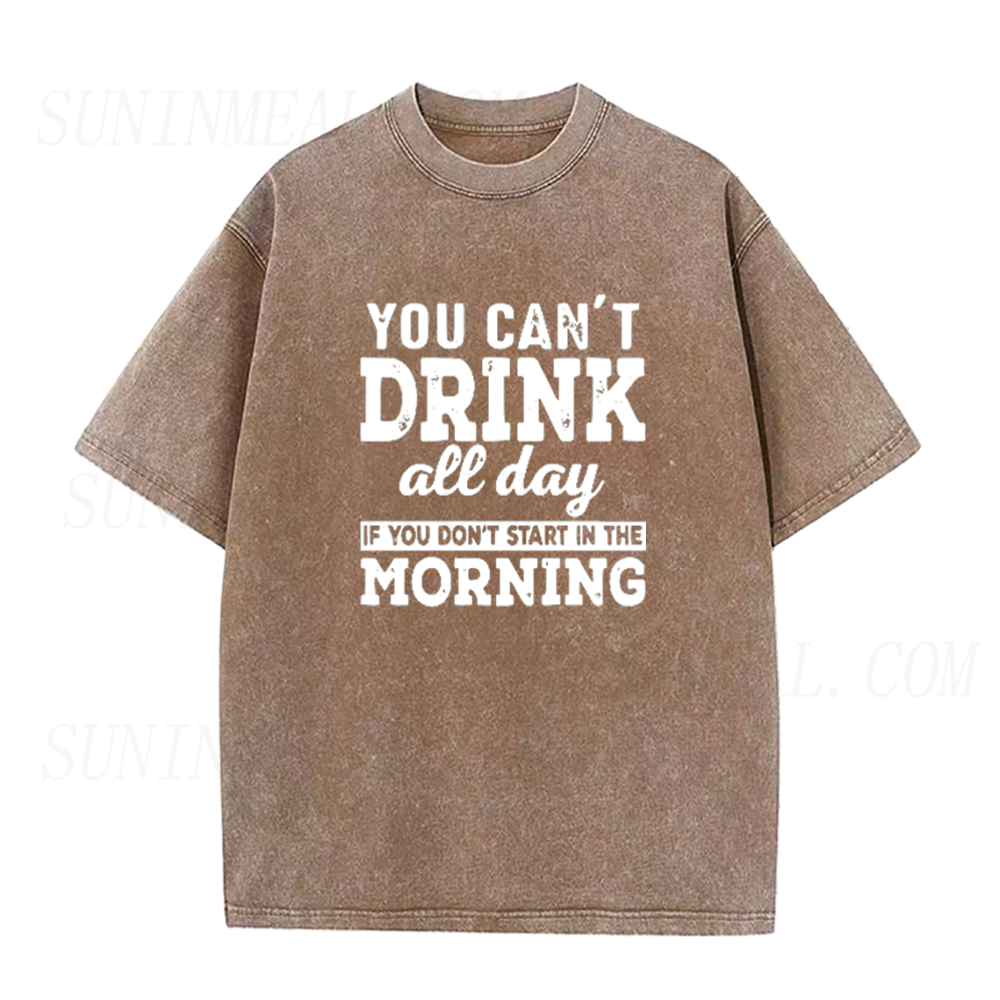 You Can't Drink All Day If You Don't Start In The Morning Unisex Tee