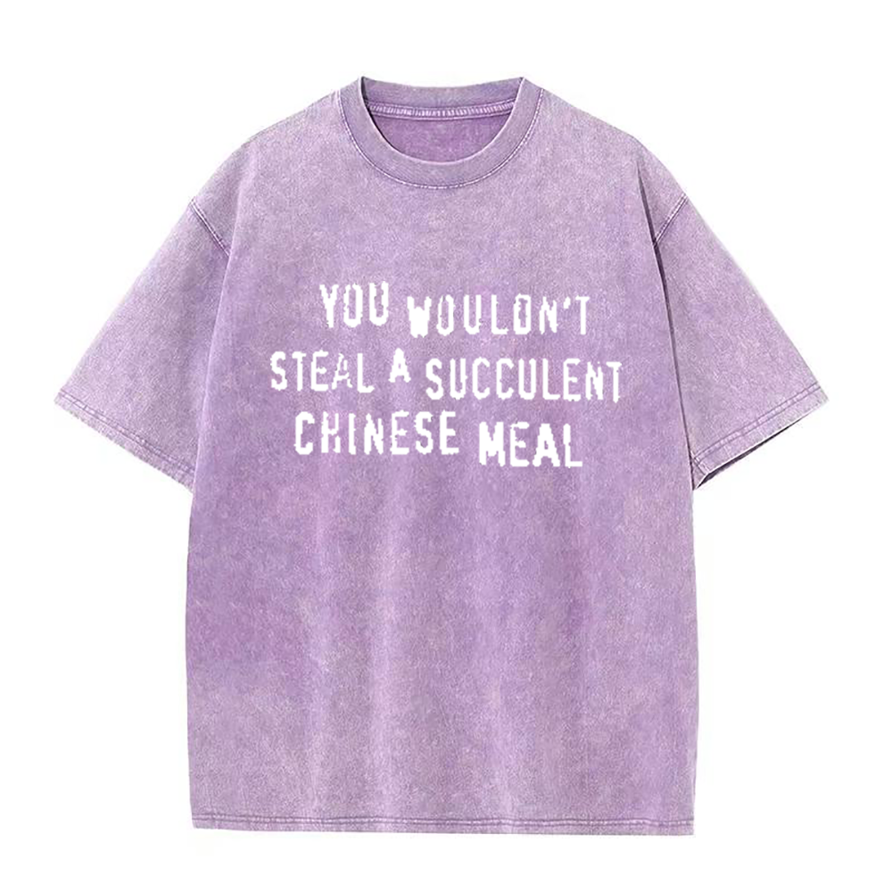 You Wouldn't Steal A Succulent Chinese Meal unisex Tee