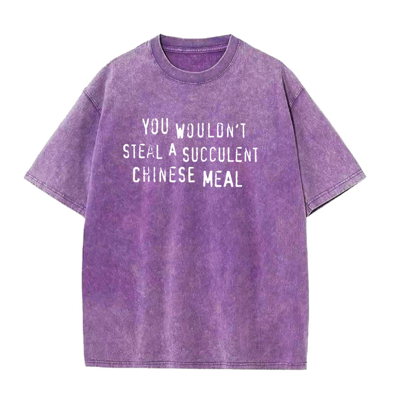 You Wouldn't Steal A Succulent Chinese Meal unisex Tee