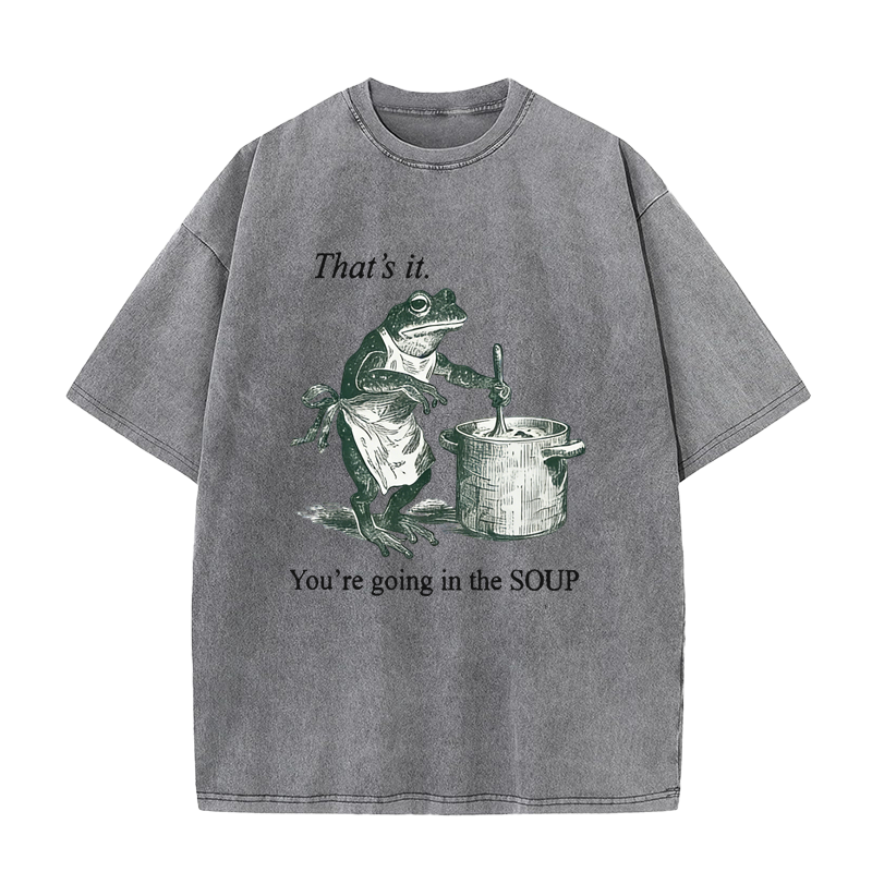 That's It. You're Going in The Soup Tee