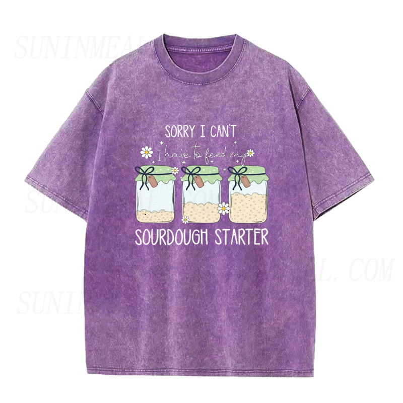 I have to feed my sourdough starter Unisex Tee