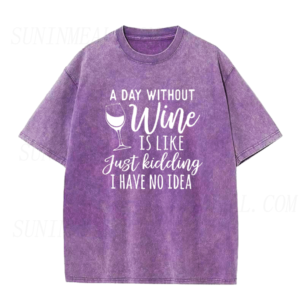 A Day Without Wine Is Like Just Kidding I Have No Idea Unisex Tee
