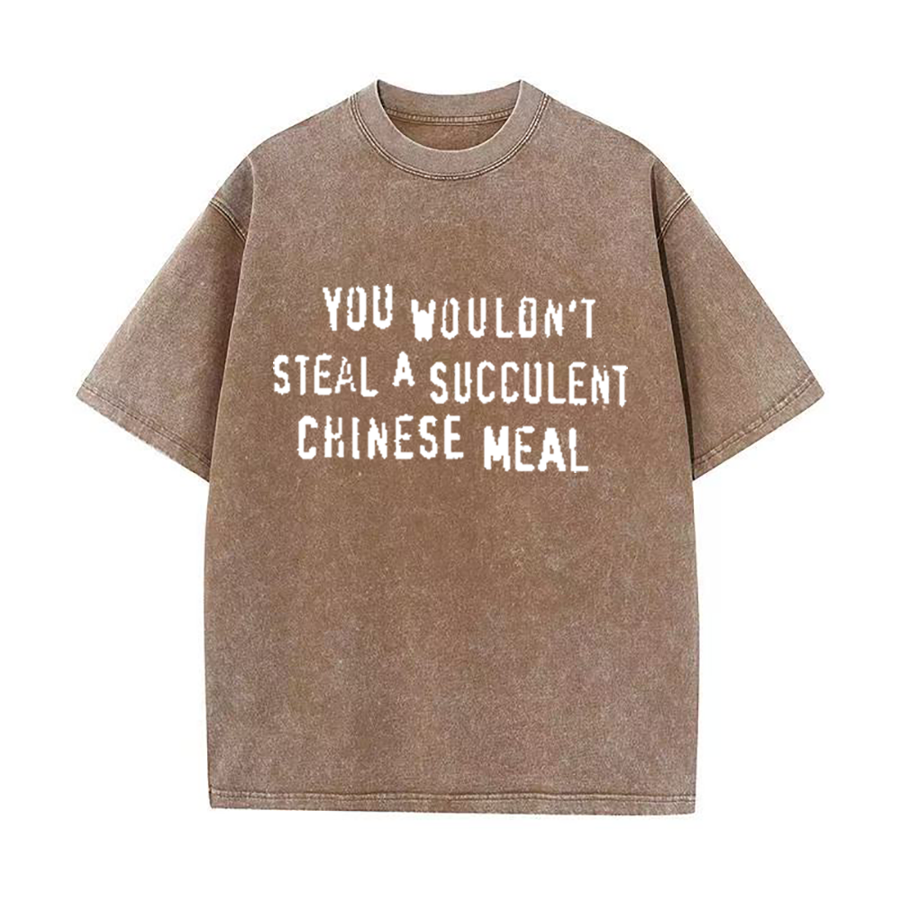 You Wouldn't Steal A Succulent Chinese Meal unisex Tee