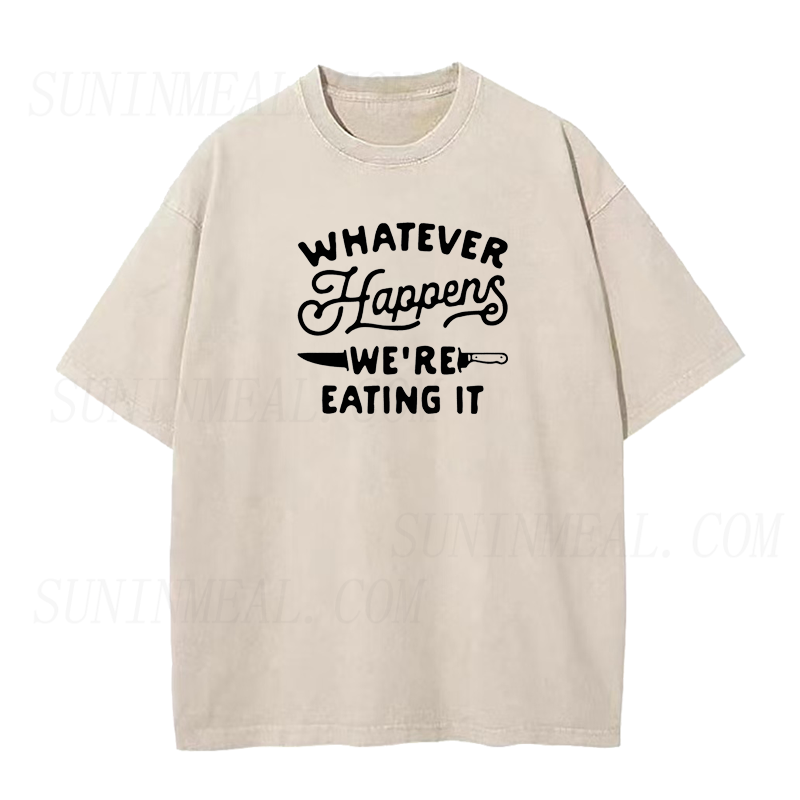 Whatever Happens We're Eating It Unisex Tee