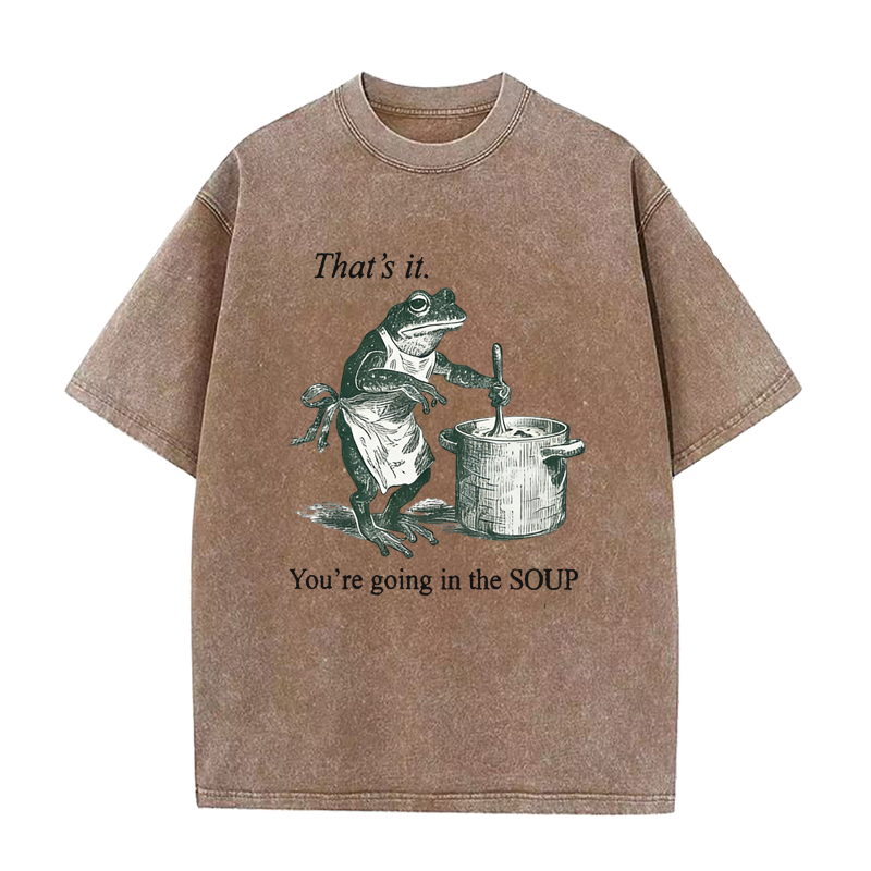 That's It. You're Going in The Soup Tee