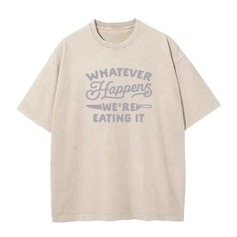 Whatever Happens We're Eating It Unisex Tee