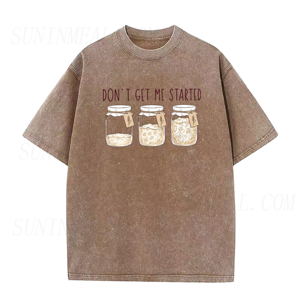 Don't Get Me Started Sourdough Funny Bread Baking Unisex Tee