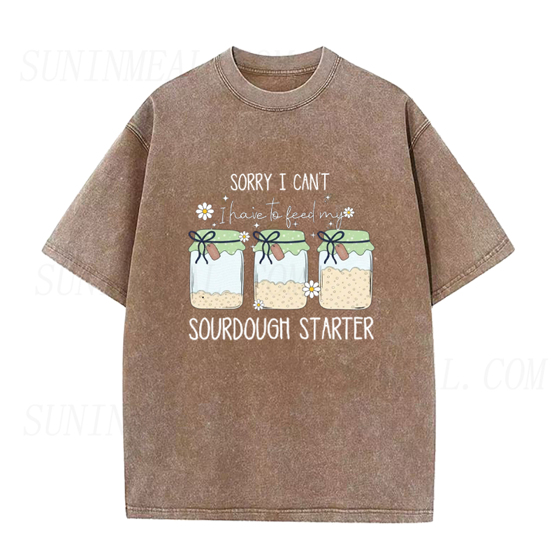 I have to feed my sourdough starter Unisex Tee