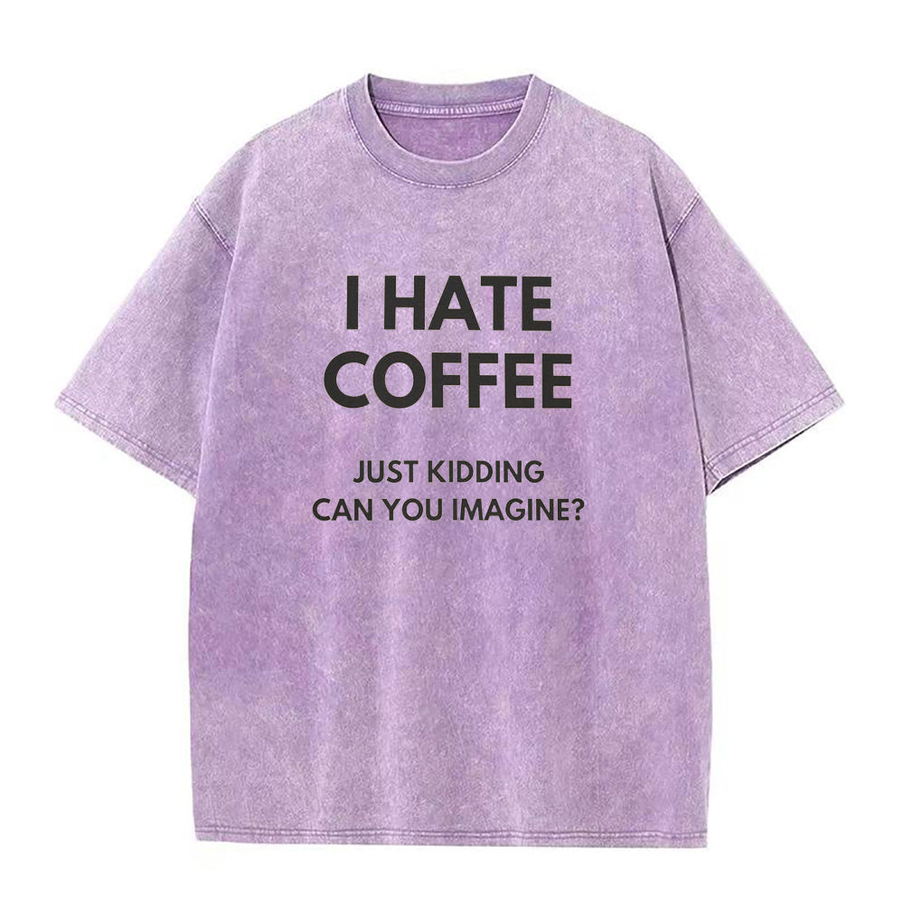 I Hate Coffee Just Kidding Unisex Tee