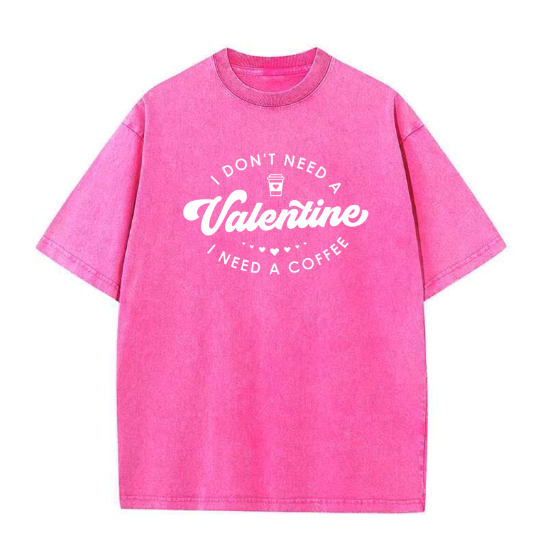I don't need a Valentine I need a coffee Tee