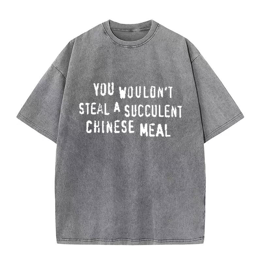 You Wouldn't Steal A Succulent Chinese Meal  unisex Tee