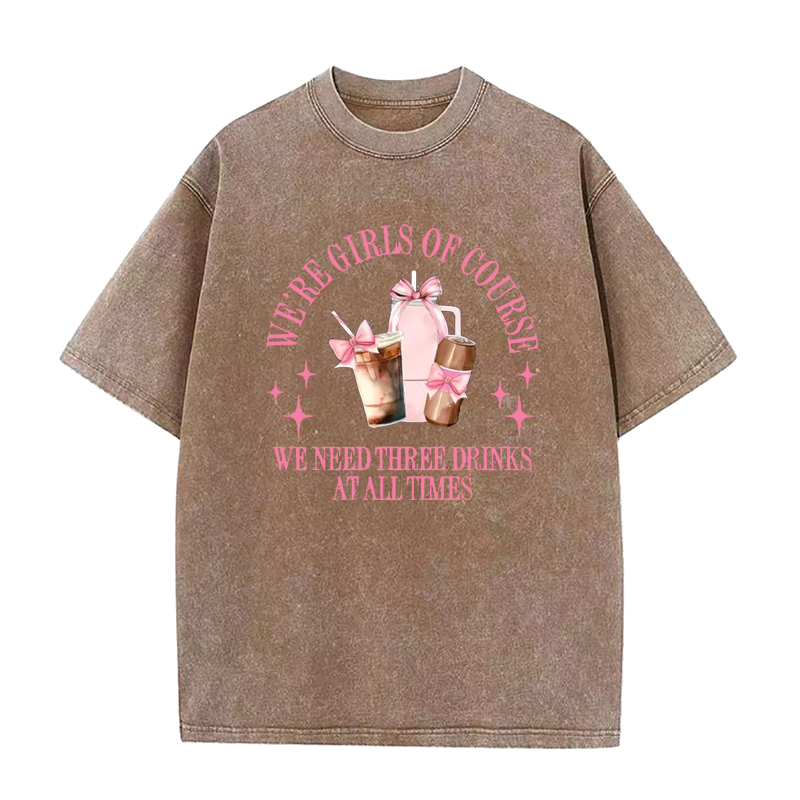 We're Girls of Course We Need Three Drinks At All Times Tee