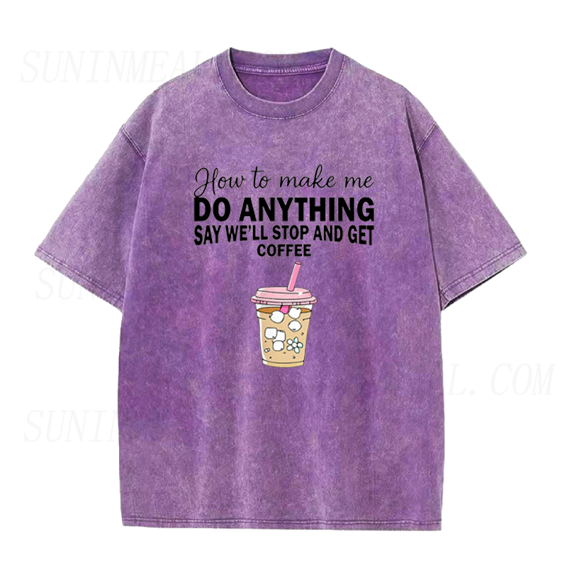 How To Make Me Do Anything Say We Will Stop And Get Coffee Unisex Tee