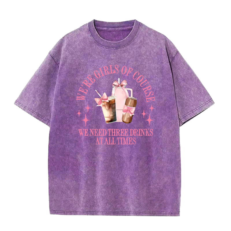 We're Girls of Course We Need Three Drinks At All Times Tee