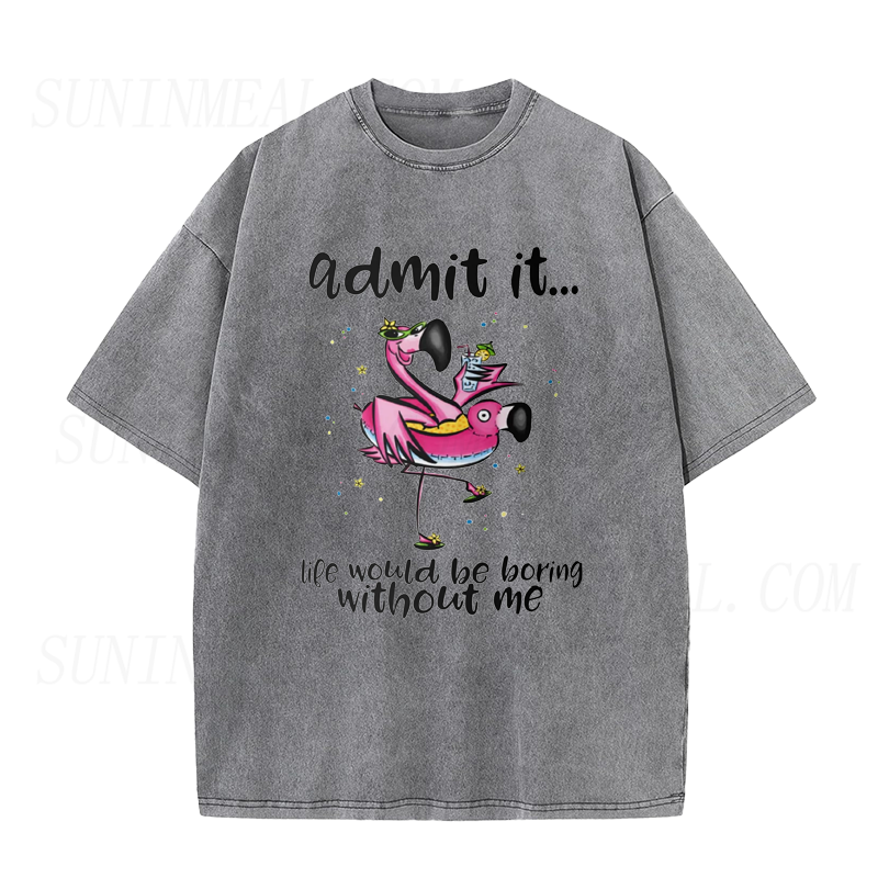 Admit It Life Would Be Boring Without Me Tee