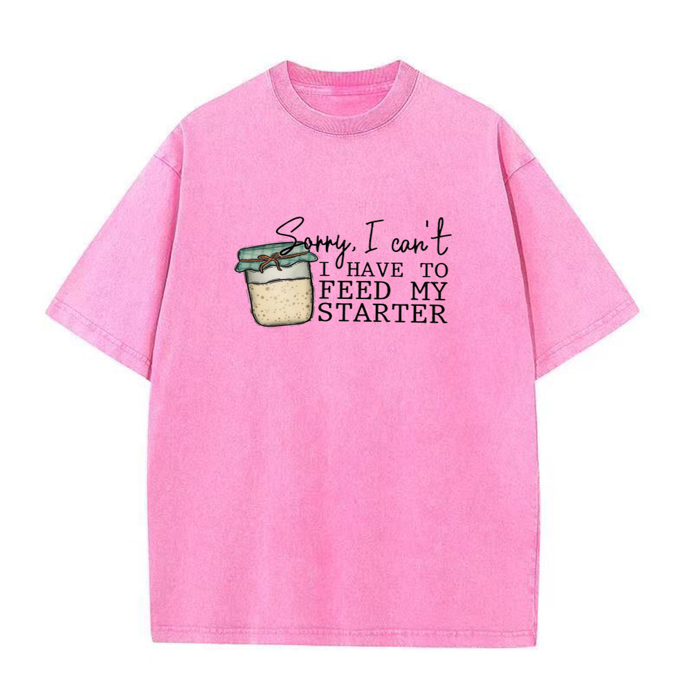 Sorry I can't I have to feed my sourdough starter Unisex Tee