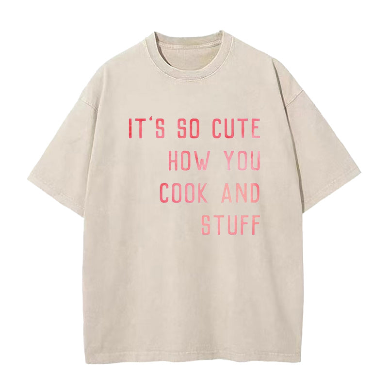 It's So Cute How You Cook And Stuff Unisex Tee