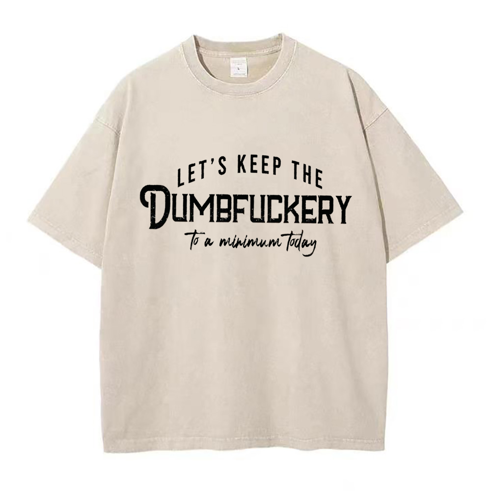 Let's Keep The Dumbfuckery To a Minimum today Unisex Tee