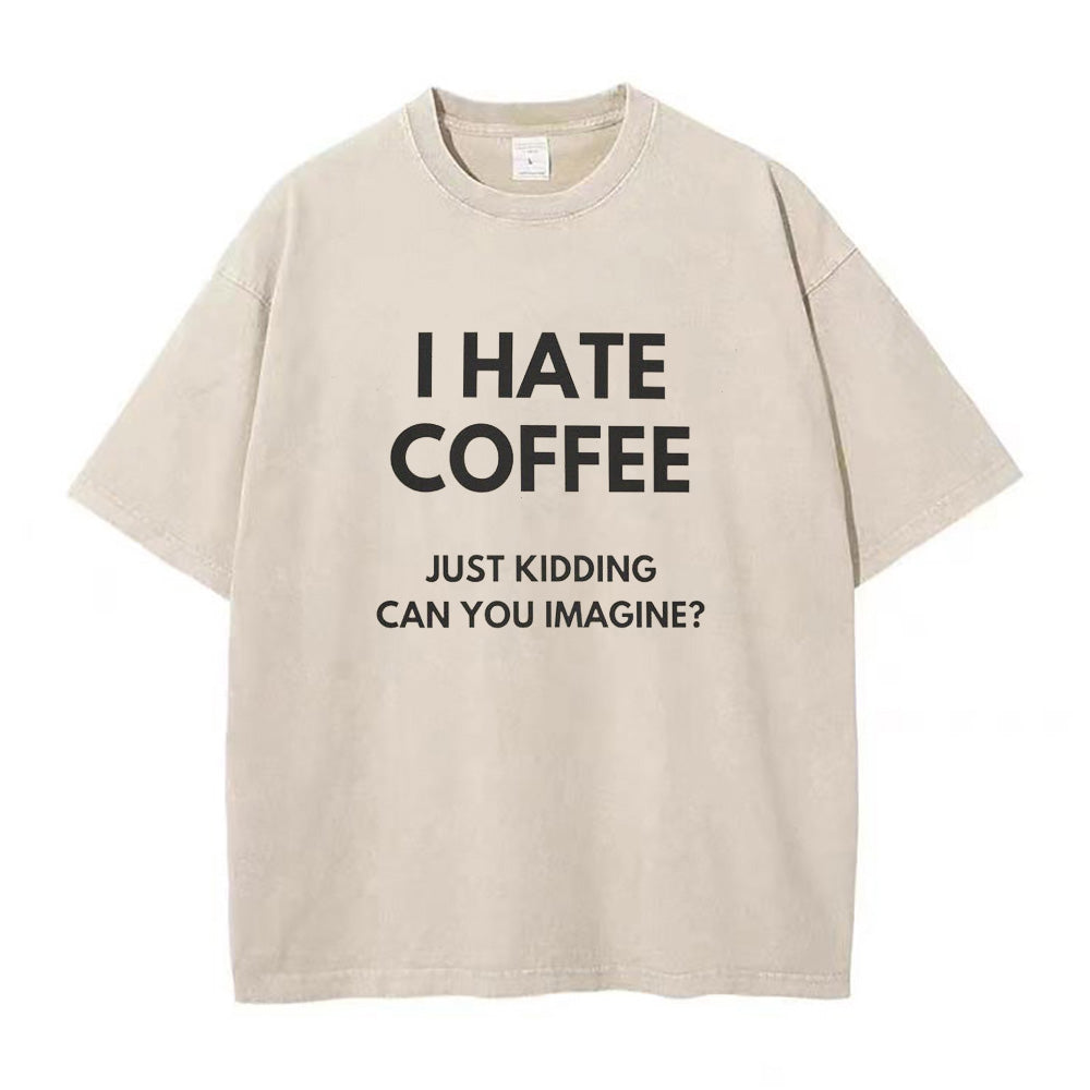 I Hate Coffee Just Kidding Unisex Tee