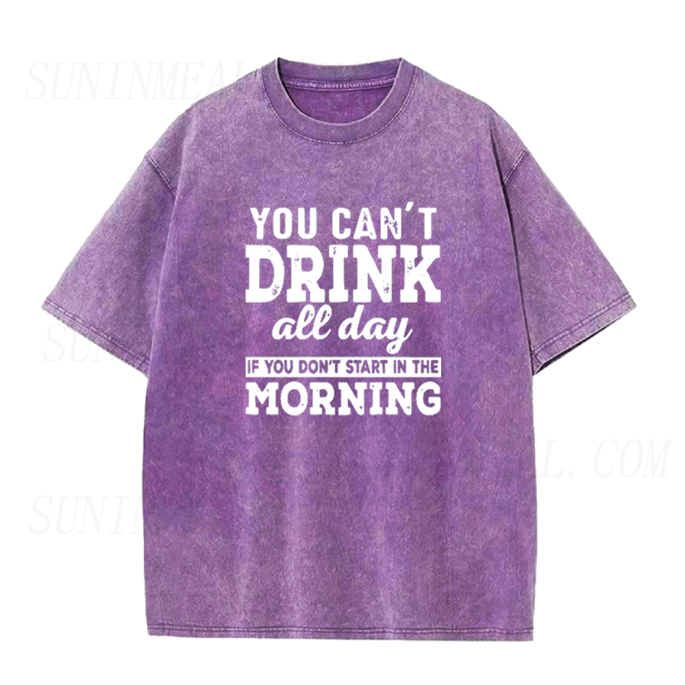You Can't Drink All Day If You Don't Start In The Morning Unisex Tee