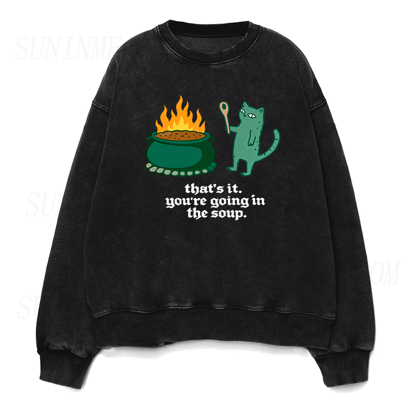 You're Going In The Soup Sarcastic Cat Unisex Crewneck Sweatshirt