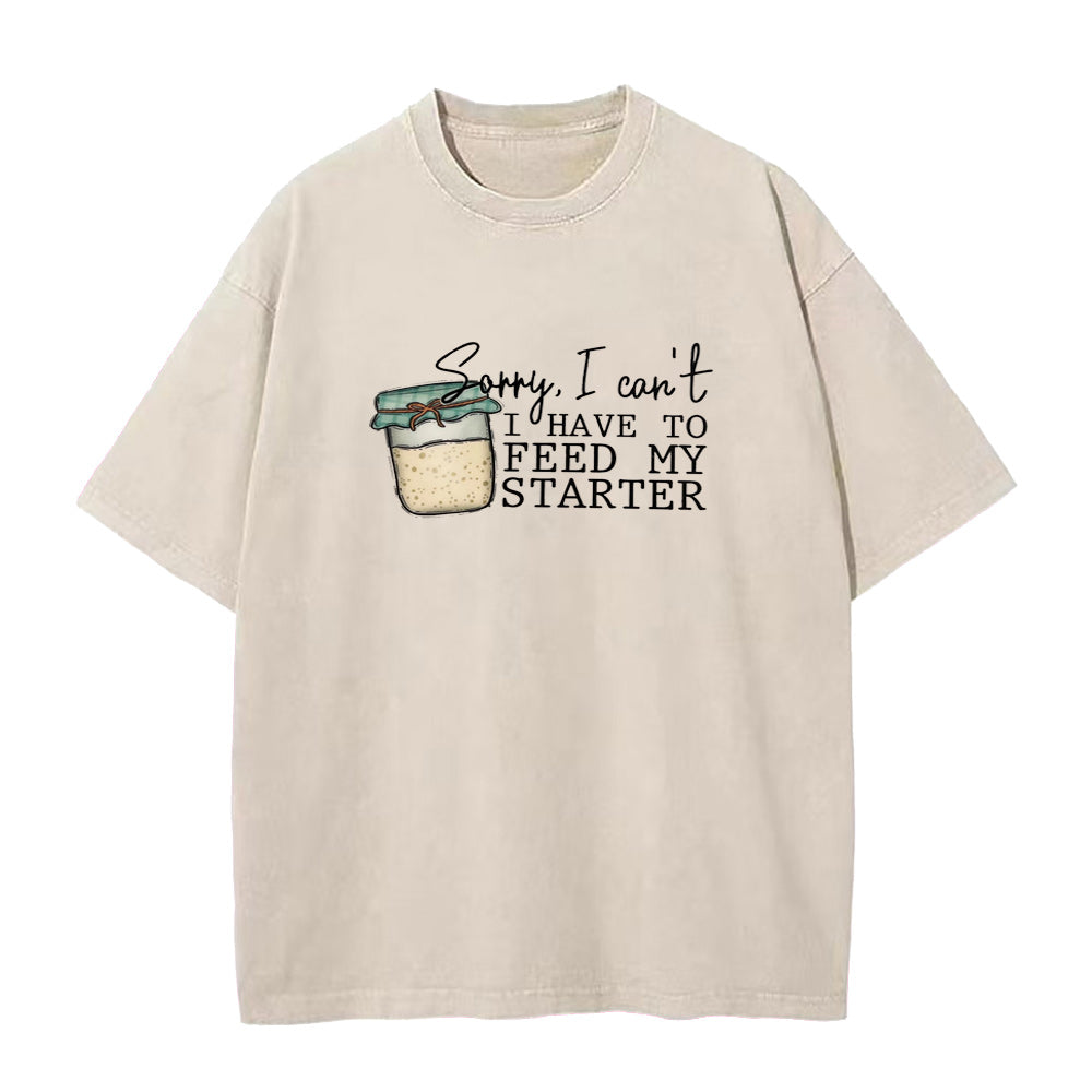 Sorry I can't I have to feed my sourdough starter Unisex Tee