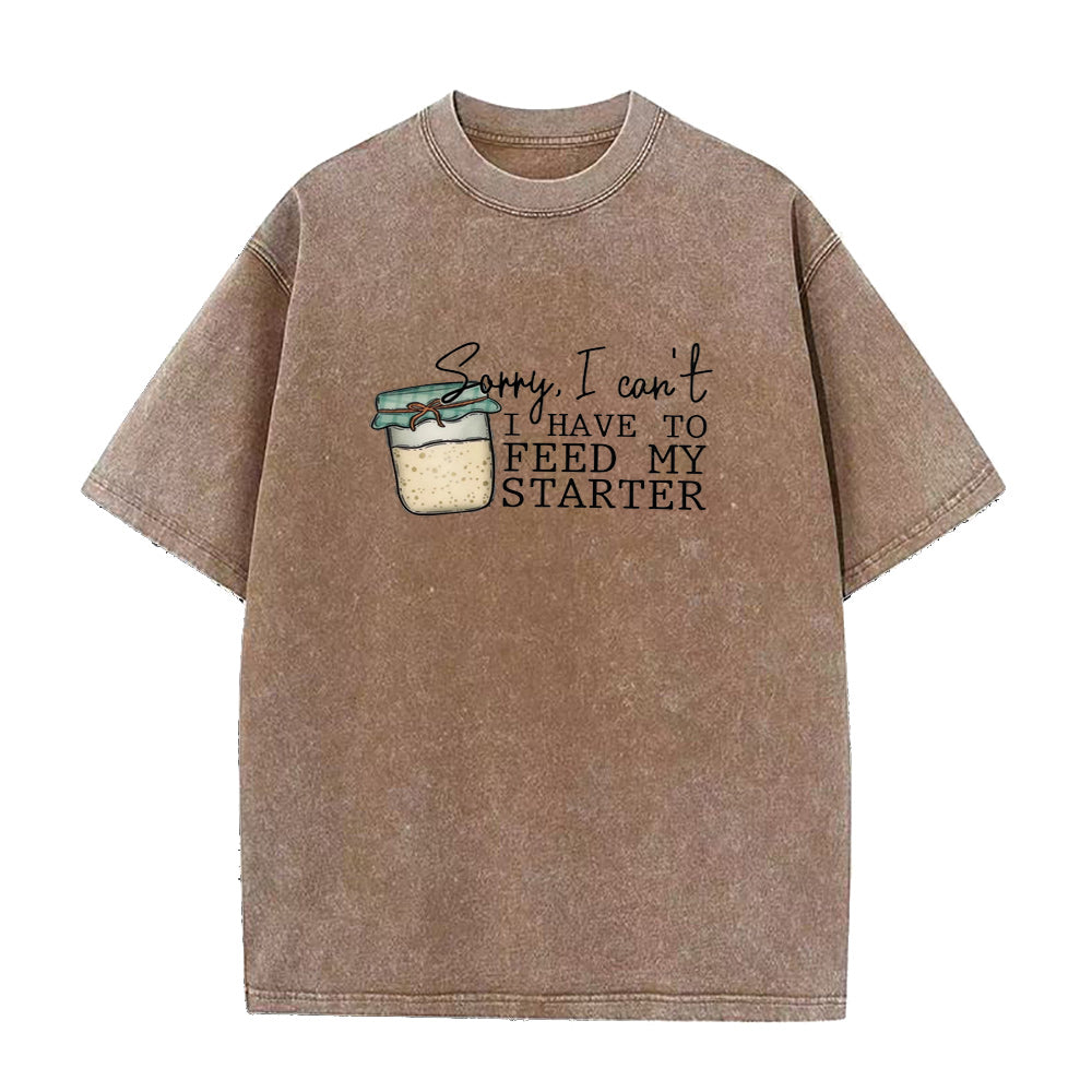 Sorry I can't I have to feed my sourdough starter Unisex Tee