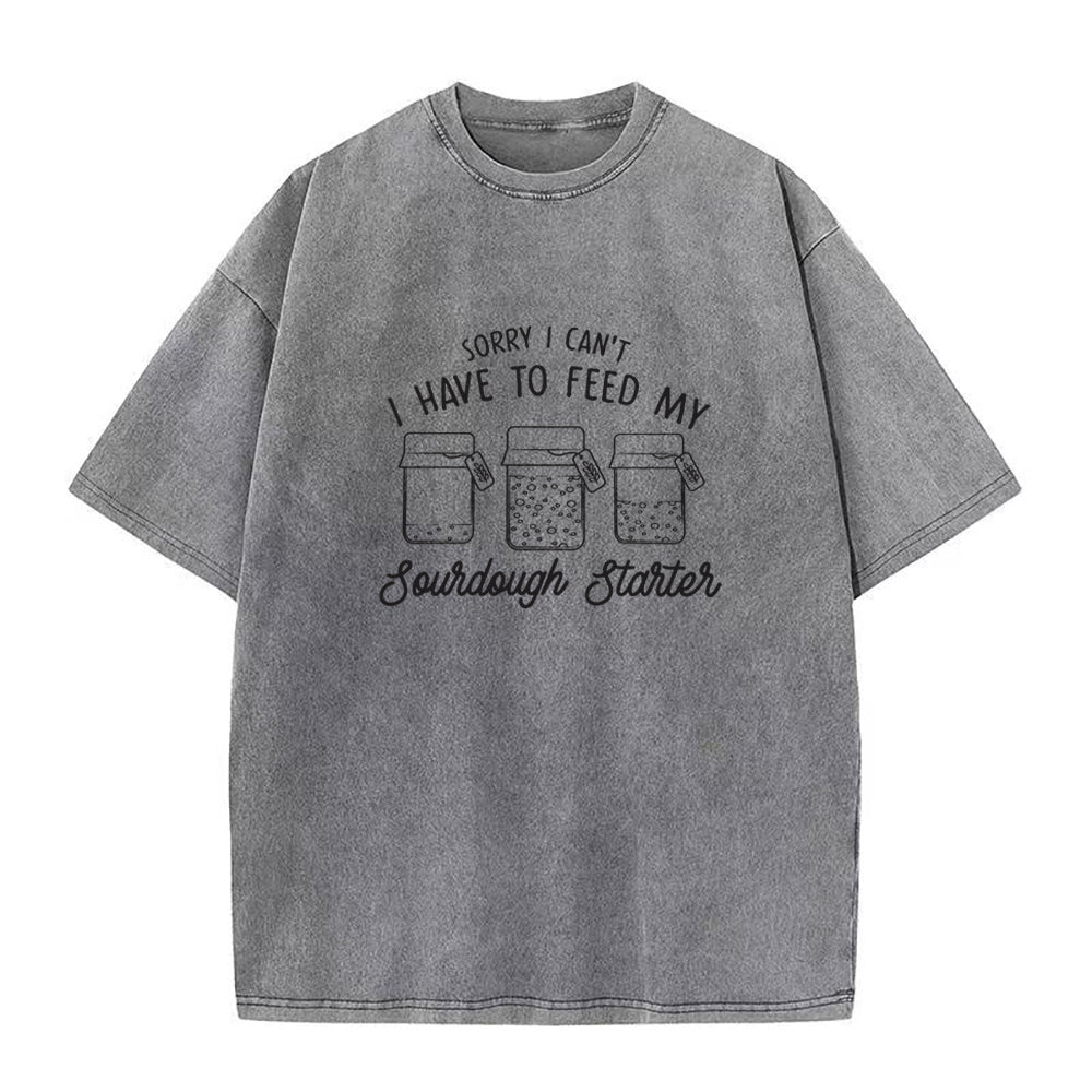 Sorry I can't I have to feed my sourdough starter Unisex Tee