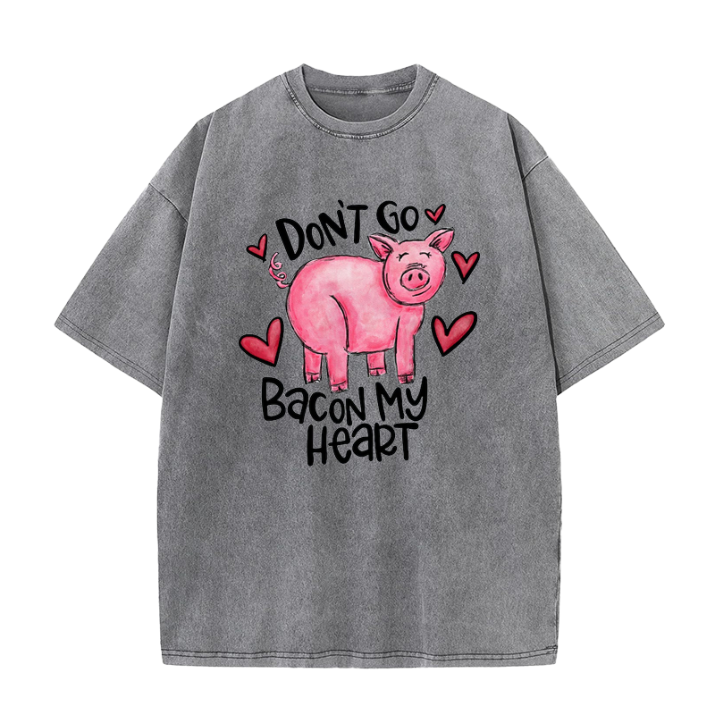 Don't Go Bacon My Heart Tee