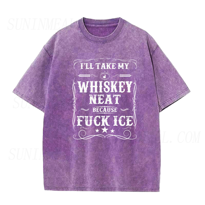 I’ll Take My Whisky Neat Because Fuck Ice Unisex Tee