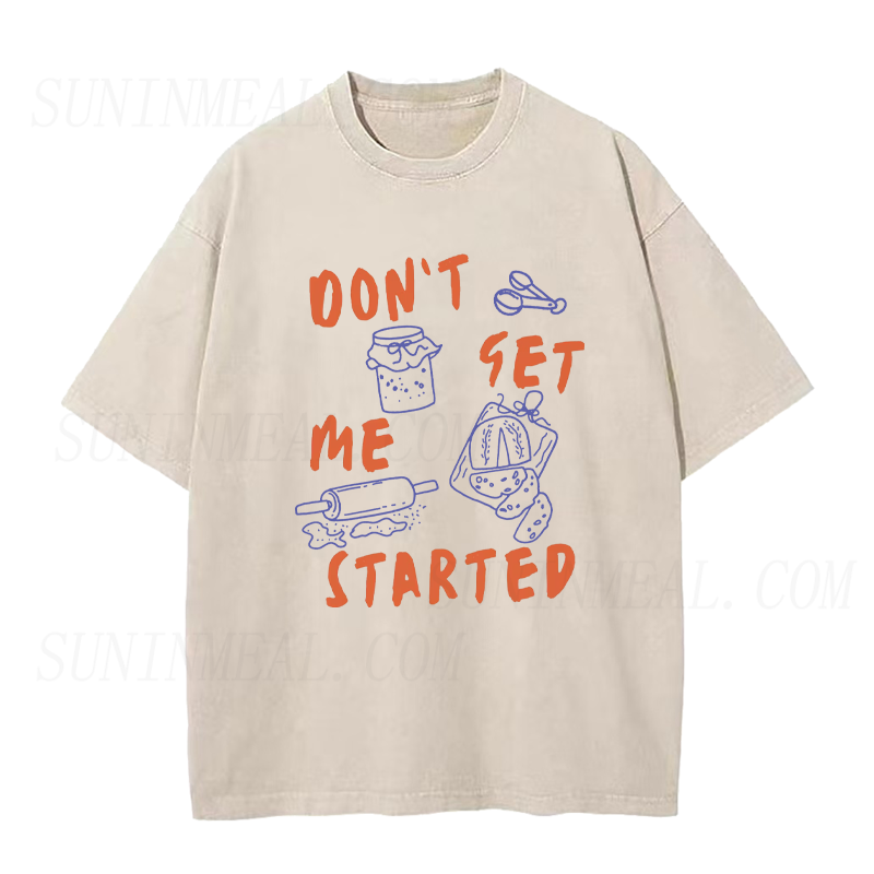 Don’t Get Me Started Sourdough Unisex Tee