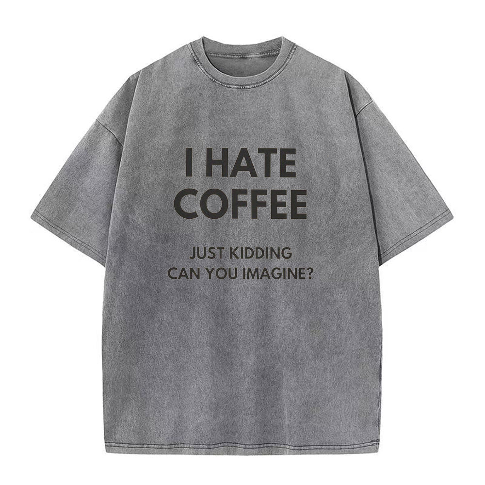 I Hate Coffee Just Kidding Unisex Tee