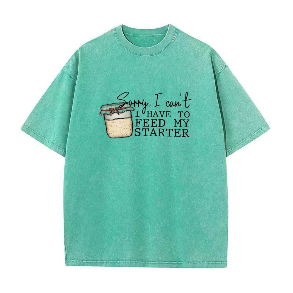 Sorry I can't I have to feed my sourdough starter Unisex Tee