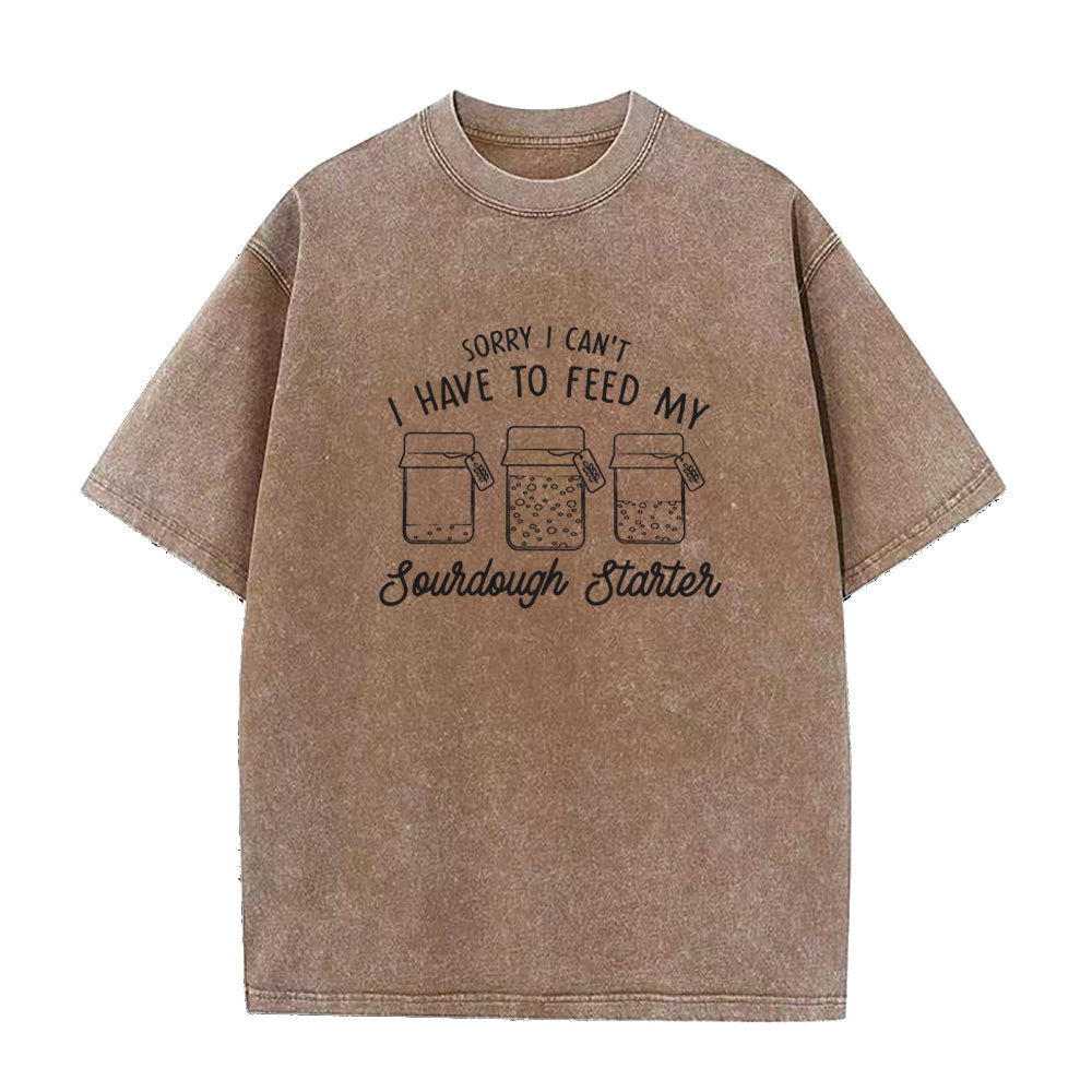 Sorry I can't I have to feed my sourdough starter Unisex Tee