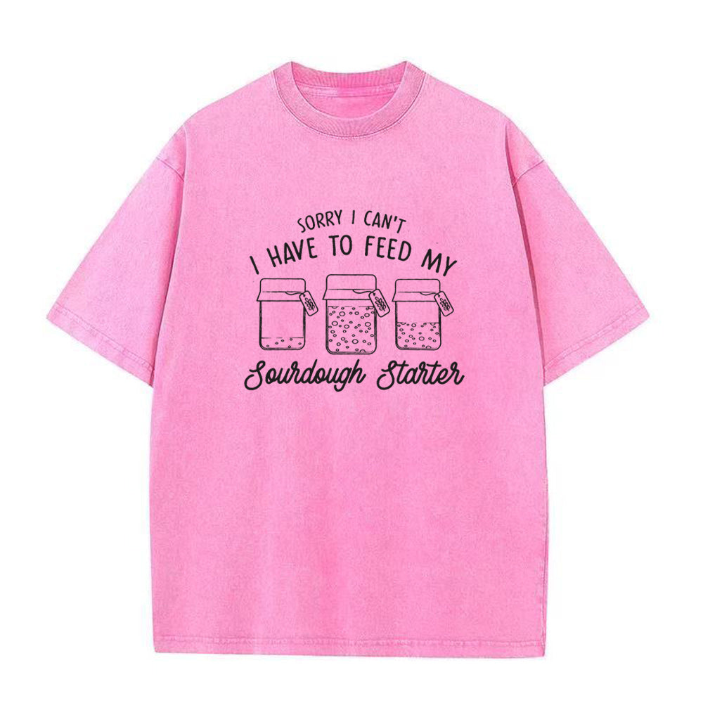 Sorry I can't I have to feed my sourdough starter Unisex Tee