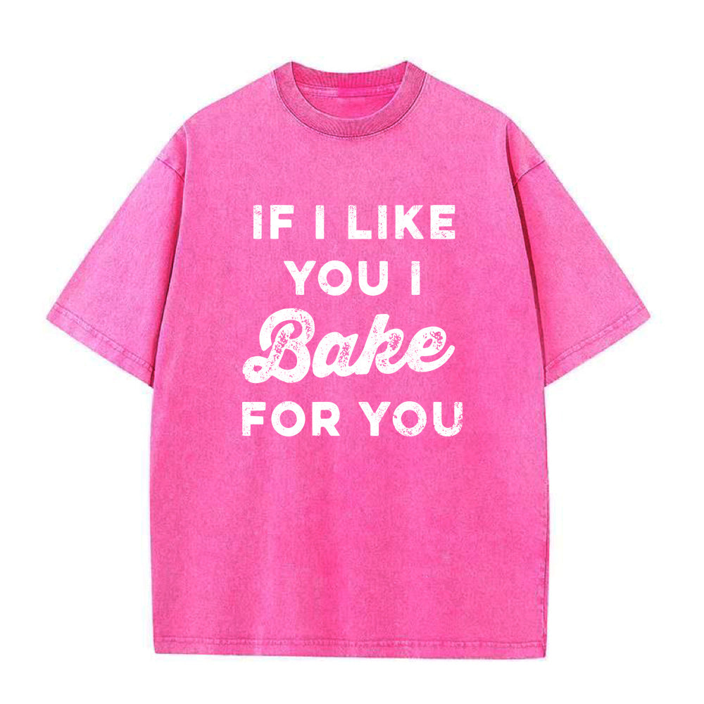 If I Like You I Bake For You Tee unisex Tee