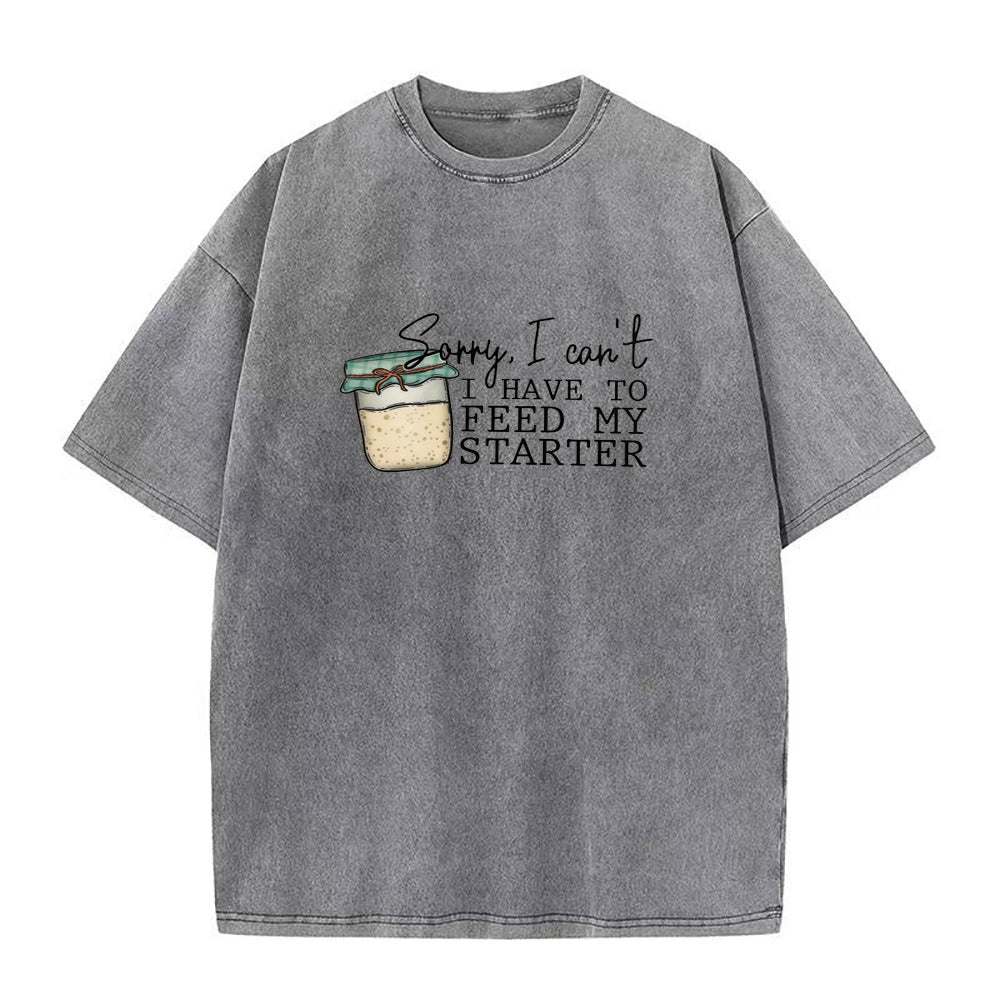 Sorry I can't I have to feed my sourdough starter Unisex Tee