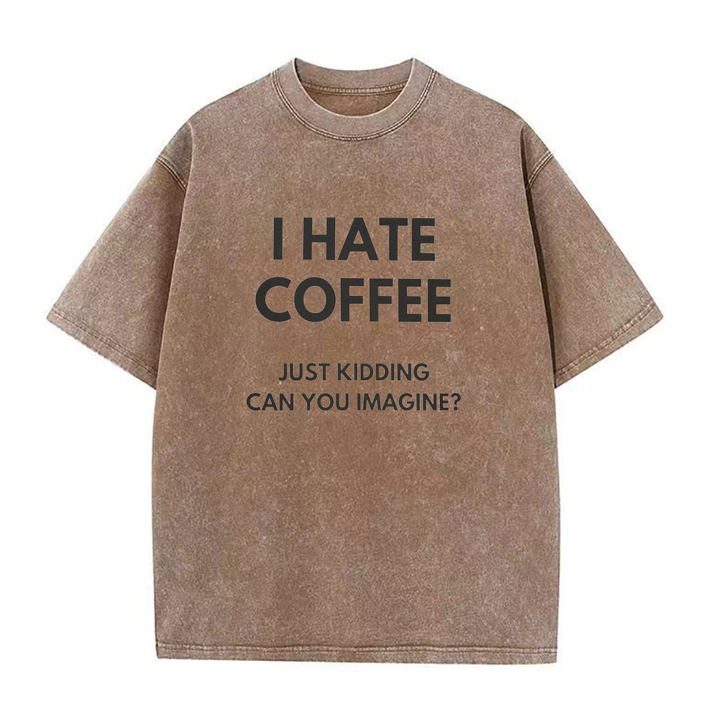 I Hate Coffee Just Kidding Unisex Tee