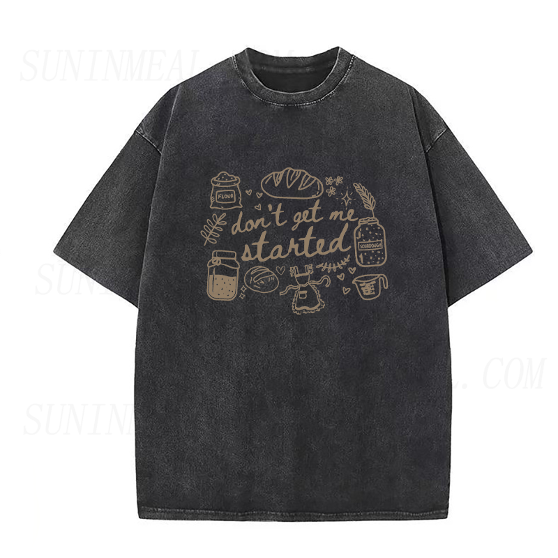 Don’t Get Me Started Sourdough Unisex Tee