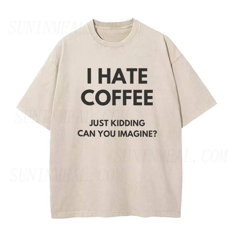 I Hate Coffee Just Kidding Unisex Tee