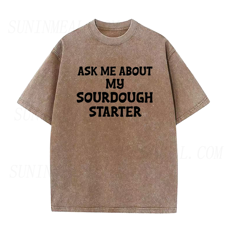 Ask Me About My Sourdough Starter Unisex Tee