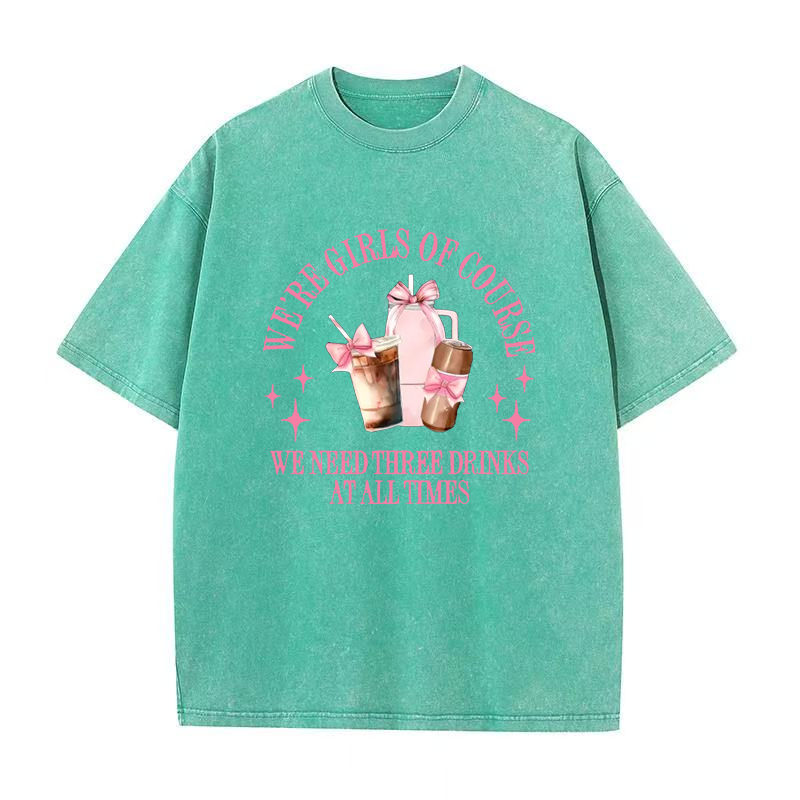 We're Girls of Course We Need Three Drinks At All Times Tee