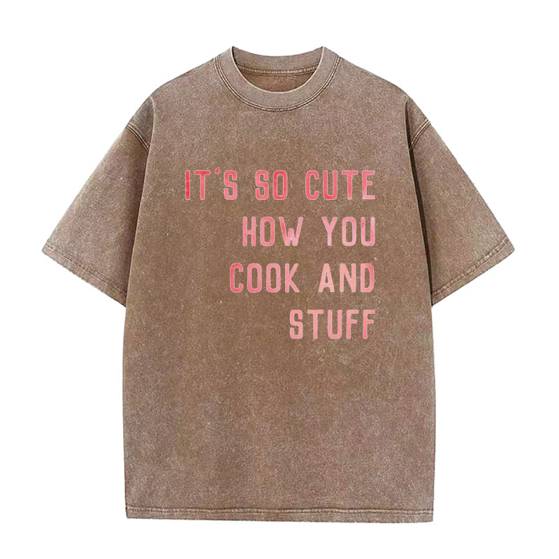 It's So Cute How You Cook And Stuff Unisex Tee