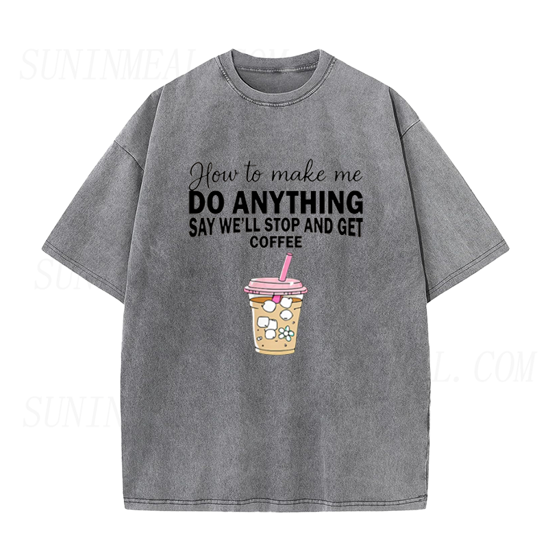 How To Make Me Do Anything Say We Will Stop And Get Coffee Unisex Tee