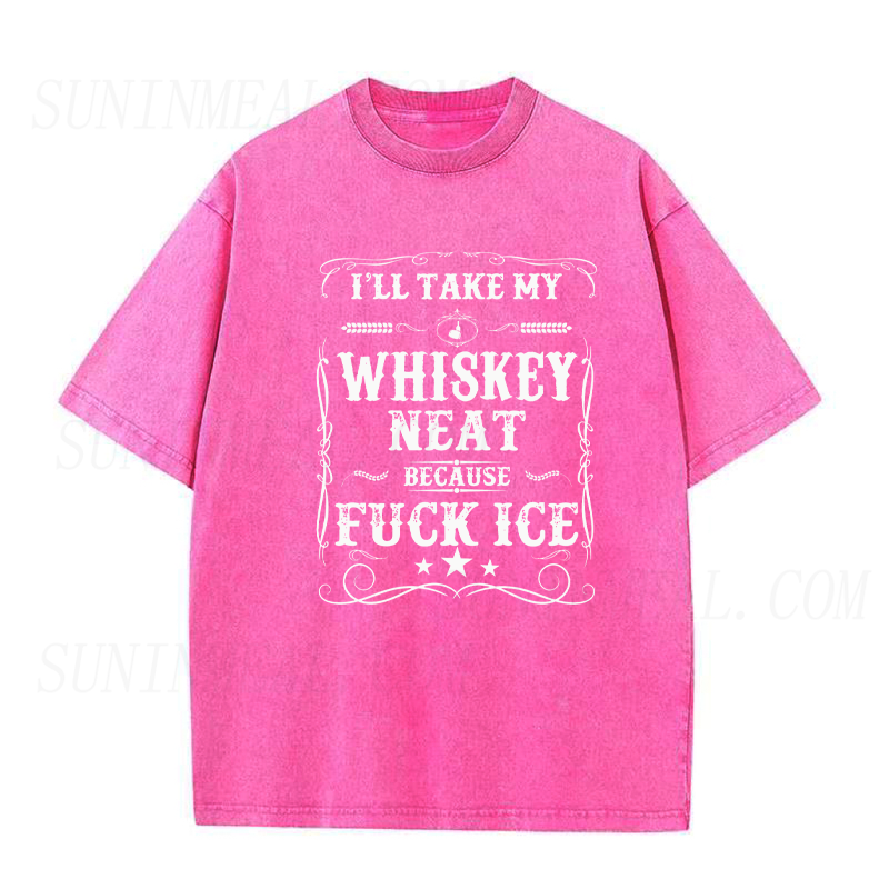 I’ll Take My Whisky Neat Because Fuck Ice Unisex Tee