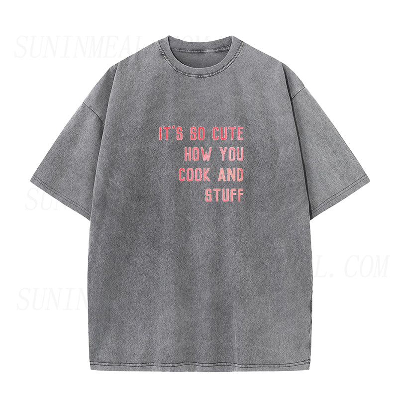 It's So Cute How You Cook And Stuff Unisex Tee