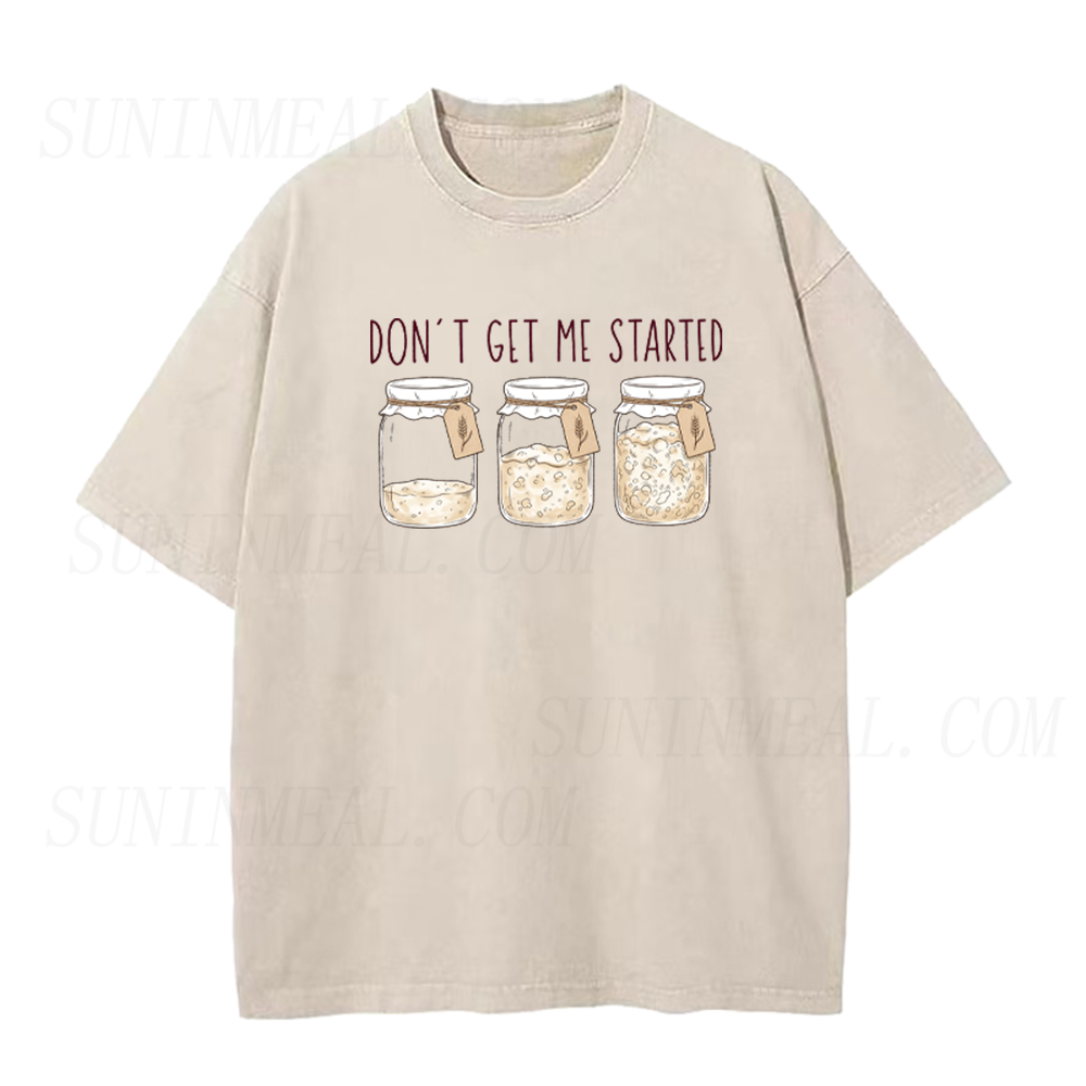 Don't Get Me Started Sourdough Funny Bread Baking Unisex Tee