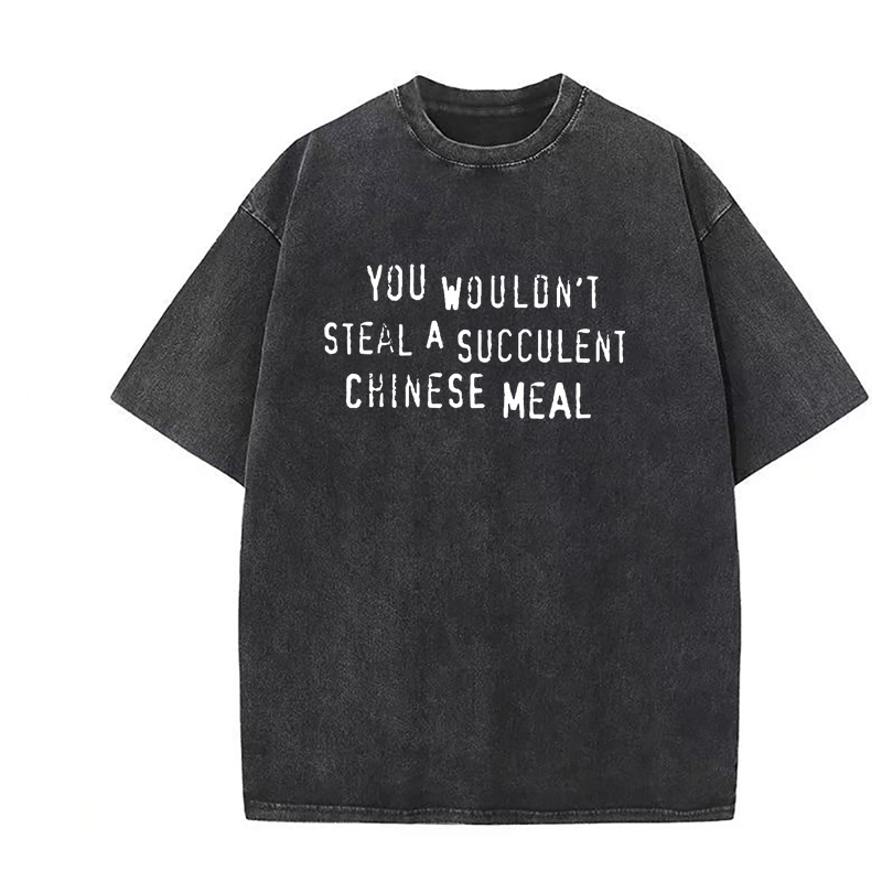 You Wouldn't Steal A Succulent Chinese Meal  unisex Tee