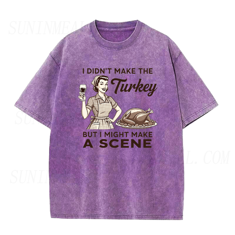 I Didn’t Make The Turkey But I Might Make A Scene Thanksgiving Unisex Tee