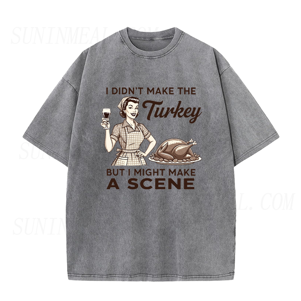 I Didn’t Make The Turkey But I Might Make A Scene Thanksgiving Unisex Tee